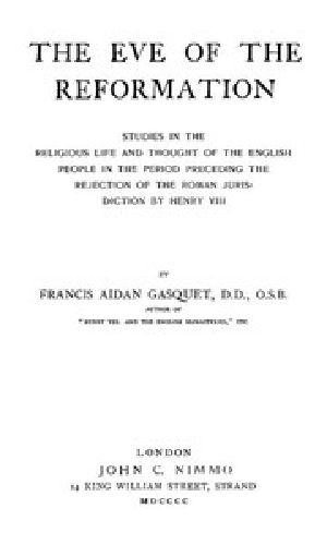 [Gutenberg 50328] • The Eve of the Reformation / Studies in the Religious Life and Thought of the English people in the Period Preceding the Rejection of the Roman jurisdiction by Henry VIII